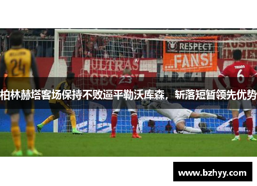 柏林赫塔客场保持不败逼平勒沃库森，斩落短暂领先优势