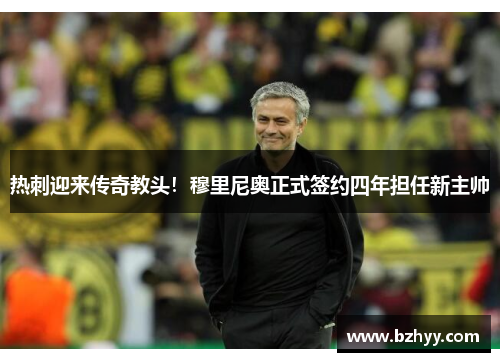 热刺迎来传奇教头！穆里尼奥正式签约四年担任新主帅