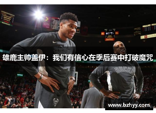 雄鹿主帅盖伊：我们有信心在季后赛中打破魔咒