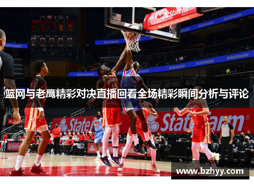 篮网与老鹰精彩对决直播回看全场精彩瞬间分析与评论