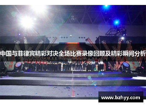 中国与菲律宾精彩对决全场比赛录像回顾及精彩瞬间分析